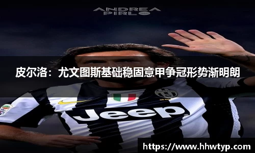 皮尔洛：尤文图斯基础稳固意甲争冠形势渐明朗