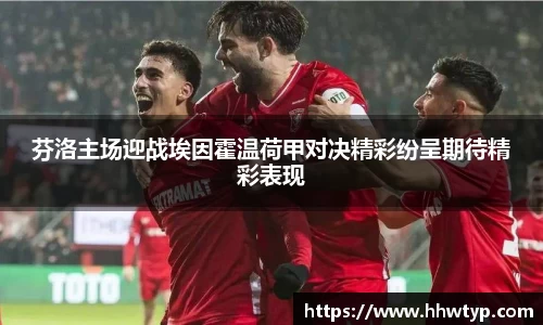 芬洛主场迎战埃因霍温荷甲对决精彩纷呈期待精彩表现