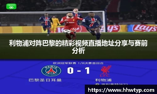 利物浦对阵巴黎的精彩视频直播地址分享与赛前分析