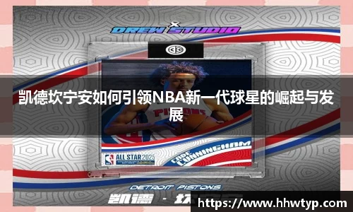 凯德坎宁安如何引领NBA新一代球星的崛起与发展