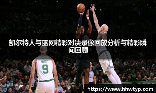 凯尔特人与篮网精彩对决录像回放分析与精彩瞬间回顾